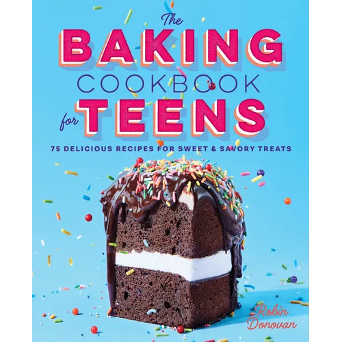 The Baking Cookbook for Teens: 75 Delicious Recipes for Sweet and Savory Treats - Hardcover