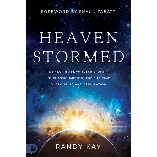 Heaven Stormed: A Heavenly Encounter Reveals Your Assignment in the End Time Outpouring and Tribulation - Paperback