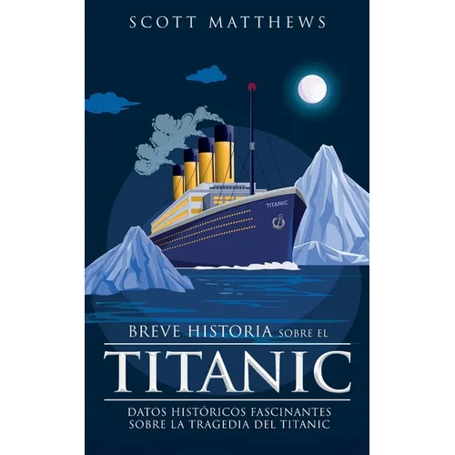 Breve historia sobre el Titanic - Datos históricos fascinantes sobre la tragedia del Titanic - Paperback