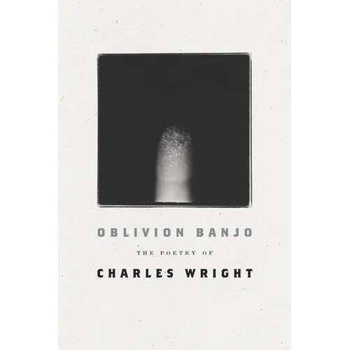 Oblivion Banjo: The Poetry of Charles Wright - Paperback
