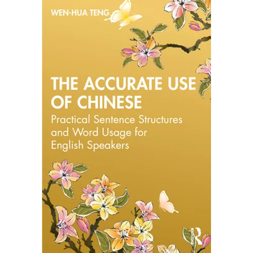 The Accurate Use of Chinese: Practical Sentence Structures and Word Usage for English Speakers - Paperback