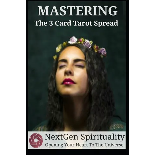 NextGen Spirituality Mastering 3 Card Tarot Readings: Your 3 Card Tarot Reading Ultimate Reference Guide - Paperback