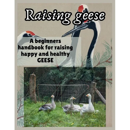 Raising Geese: A beginners handbook for raising happy and healthy GEESE - Paperback