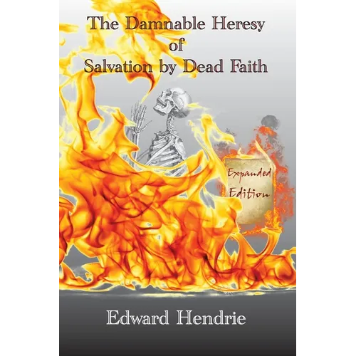 The Damnable Heresy of Salvation by Dead Faith (Expanded Edition) - Paperback