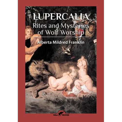 Lupercalia: Rites and Mysteries of Wolf Worship - Paperback