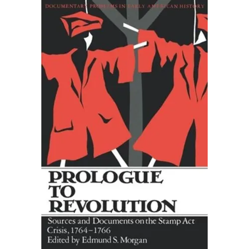 Prologue to Revolution: Sources and Documents on the Stamp Act Crisis, 1764-1766 - Paperback