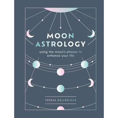 Moon Astrology: Using the Moon's Phases to Enhance Your Life - Hardcover