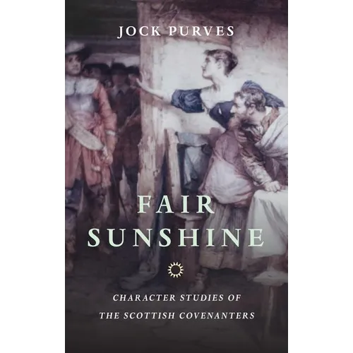 Fair Sunshine: Character Studies of the Scottish Covenanters - Paperback