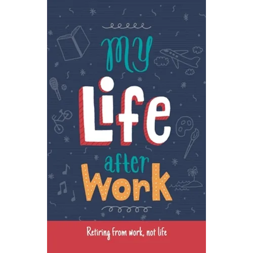 My Life After Work: Retiring from work, not life. - Hardcover