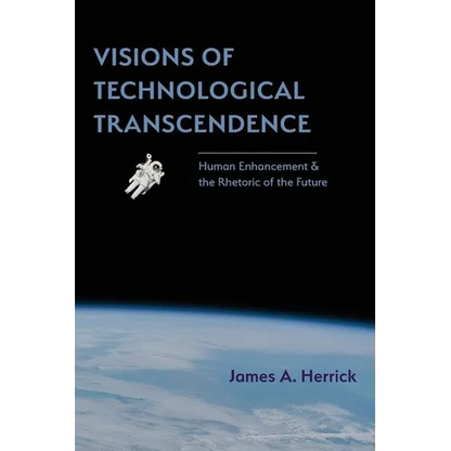 Visions of Technological Transcendence: Human Enhancement and the Rhetoric of the Future - Paperback