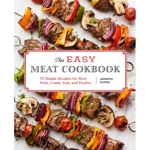 The Easy Meat Cookbook: 75 Simple Recipes for Beef, Pork, Lamb, Veal, and Poultry - Paperback