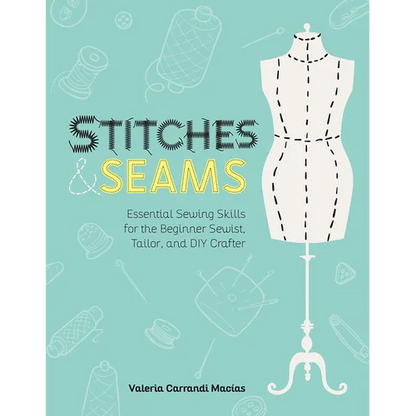 Stitches and Seams: Essential Sewing Skills for the Beginner Sewist, Tailor, and DIY Crafter - Paperback