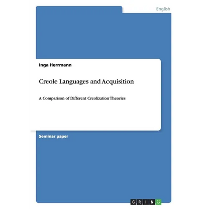 Creole Languages and Acquisition: A Comparison of Different Creolization Theories - Paperback