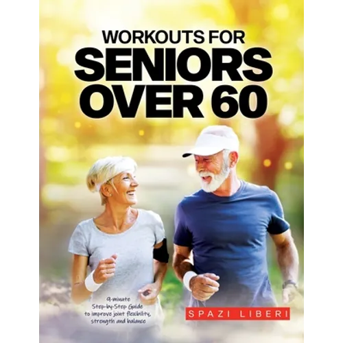 Workouts for Seniors Over 60: 9-minute Step-by-Step Guide to Improve joint flexibility, strength and balance - Paperback