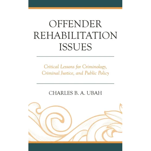 Offender Rehabilitation Issues: Critical Lessons for Criminology, Criminal Justice, and Public Policy - Hardcover