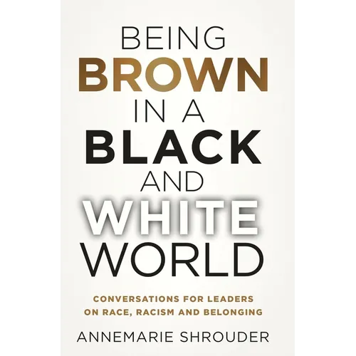 Being Brown in a Black and White World. Conversations for Leaders about Race, Racism and Belonging - Hardcover