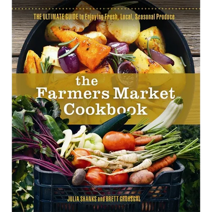The Farmers Market Cookbook: The Ultimate Guide to Enjoying Fresh, Local, Seasonal Produce - Paperback