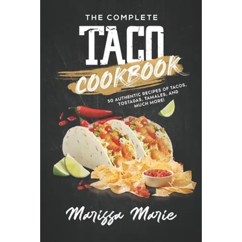 The Complete Taco Cookbook: 50 Authentic Recipes of Tacos, Tostadas, Tamales, and Much More! - Paperback