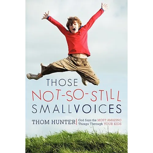 Those Not-So-Still Small Voices: God Says the Most Amazing Things Through Your Kids - Paperback