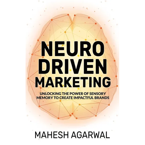 Neuro-Driven Marketing: Unlocking the Power of Sensory Memory to Create Impactful Brands - Paperback