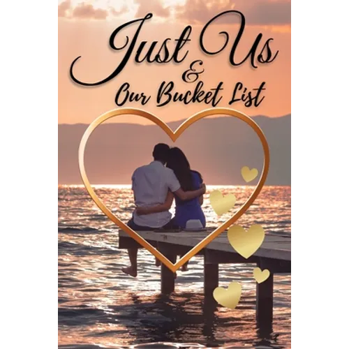 Just Us & Our Bucket List: A Creative and Inspirational Book with 50 Engaging Dating Ideas and Adventures for Couples - Paperback