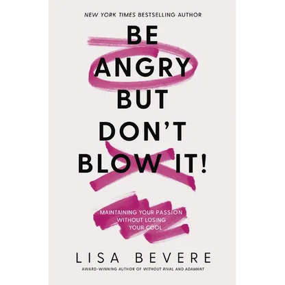 Be Angry, But Don't Blow It: Maintaining Your Passion Without Losing Your Cool - Paperback