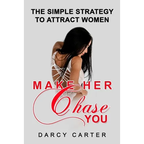Make Her Chase You: The Simple Strategy to Attract Women - Paperback