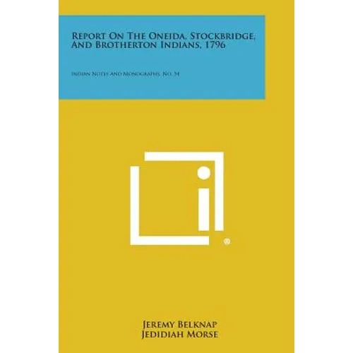 Report on the Oneida, Stockbridge, and Brotherton Indians, 1796: Indian Notes and Monographs, No. 54 - Paperback