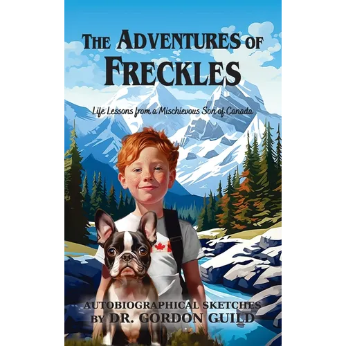 The Adventures of Freckles: Life Lessons from a Mischievous Son of Canada - Hardcover