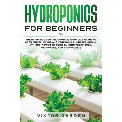 Hydroponics for Beginners: The Essential Guide For Absolute Beginners To Easily Build An Inexpensive DIY Hydroponic System At Home. Grow Vegetables, F - Paperback