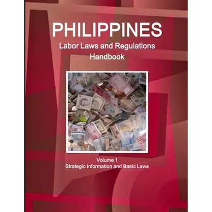 Philippines Labor Laws and Regulations Handbook Volume 1 Strategic Information and Basic Laws - Paperback