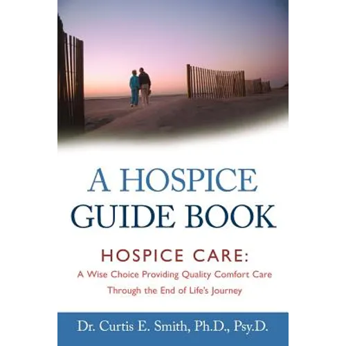 A Hospice Guide Book: Hospice Care: A Wise Choice Providing Quality Comfort Care Through the End of Life's Journey - Paperback