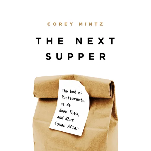 The Next Supper: The End of Restaurants as We Knew Them, and What Comes After - Hardcover