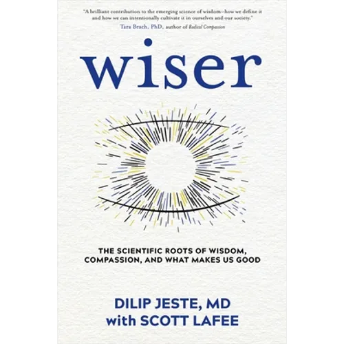 Wiser: The Scientific Roots of Wisdom, Compassion, and What Makes Us Good - Hardcover