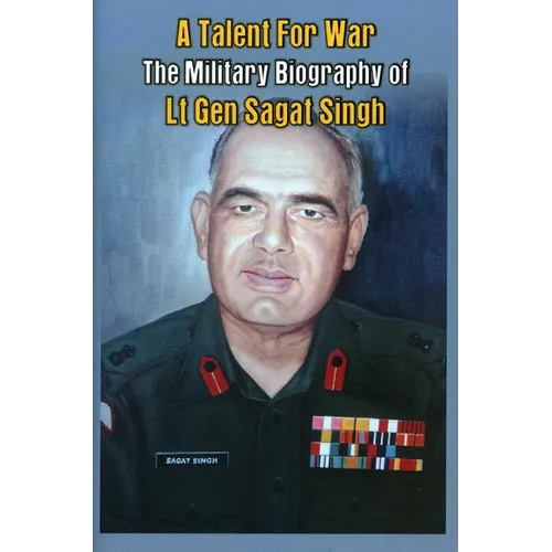 A Talent for War: The Military Biography of LT Gen Sagat Singh - Hardcover