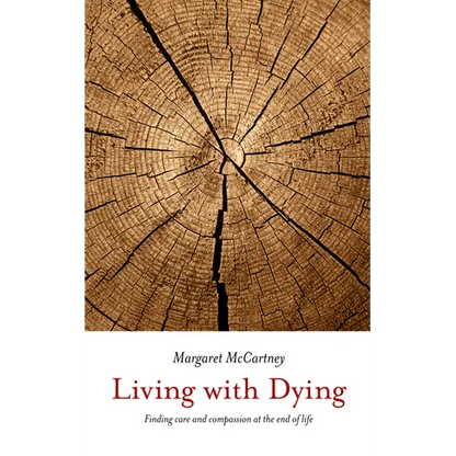 Living with Dying: Finding Care and Compassion at the End of Life - Paperback