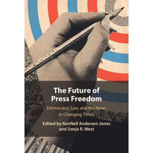 The Future of Press Freedom: Democracy, Law, and the News in Changing Times - Hardcover