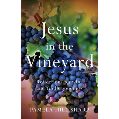 Jesus In The Vineyard: Reflections On Wine And God's Goodness - Paperback