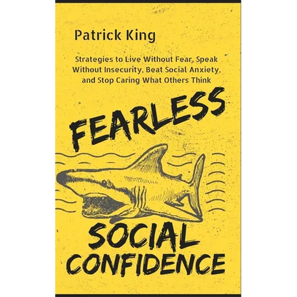 Fearless Social Confidence: Strategies to Live Without Insecurity, Speak Without Fear, Beat Social Anxiety, and Stop Caring What Others Think - Paperback