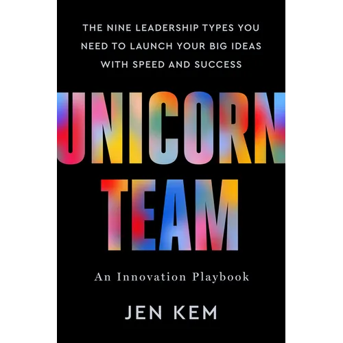 Unicorn Team: The Nine Leadership Types You Need to Launch Your Big Ideas with Speed and Success - Hardcover