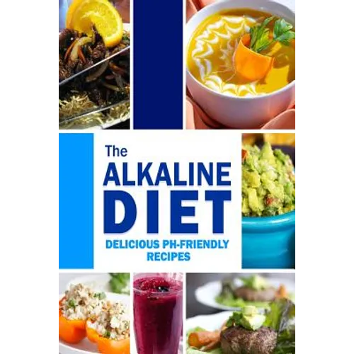 The Alkaline Diet - Delicious pH-Friendly Recipes: All-Natural Vegan Recipes for Energy and Balance - Paperback