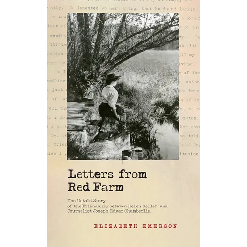 Letters from Red Farm: The Untold Story of the Friendship Between Helen Keller and Journalist Joseph Edgar Chamberlin - Paperback