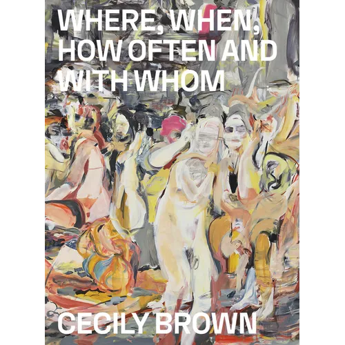 Cecily Brown: Where, When, How Often and with Whom - Paperback