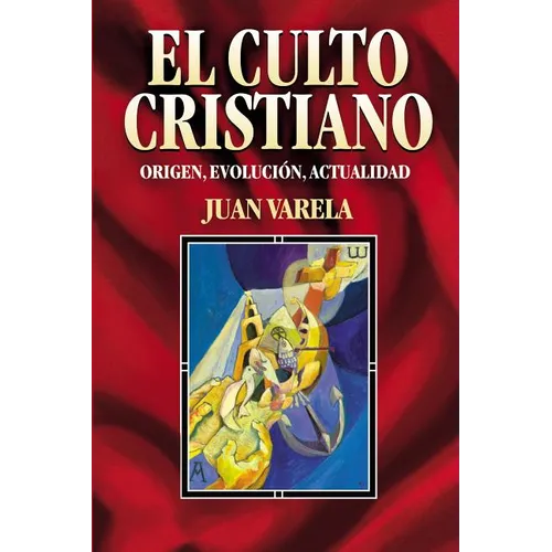El Culto Cristiano: Origen, Evolucion, Actualidad = The Christian Cult = The Christian Cult = The Christian Cult - Paperback
