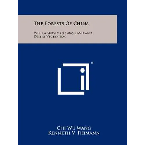 The Forests Of China: With A Survey Of Grassland And Desert Vegetation - Paperback