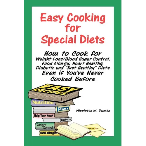 Easy Cooking for Special Diets: How to Cook for Weight Loss/Blood Sugar Control, Food Allergy, Heart Healthy, Diabetic, and Just Healthy Diets Even If - Paperback