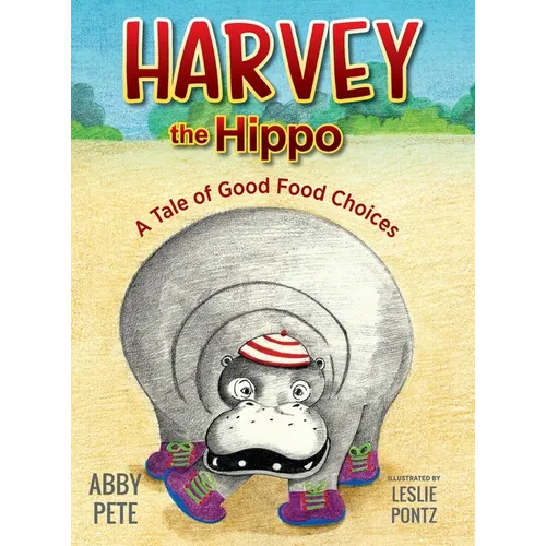 Harvey the Hippo: A Tale of Good Food Choices - Hardcover
