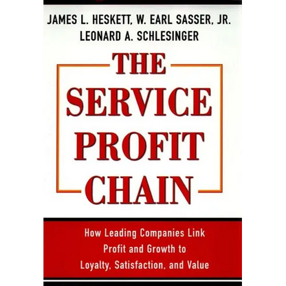 The Service Profit Chain: How Leading Companies Link Profit and Growth to Loyalty, Satisfaction, and Value - Hardcover