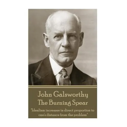 John Galsworthy - The Burning Spear: "Idealism increases in direct proportion to one's distance from the problem" - Paperback