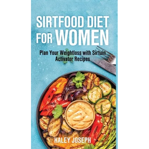 Sirt food diet for women: Plan Your Weight Loss with Sirtuin Activator Recipes - Hardcover